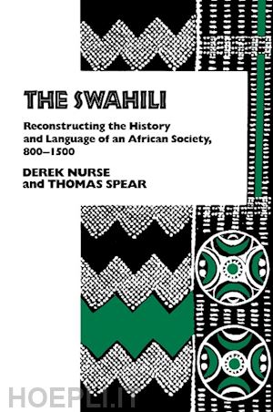 nurse derek; spear thomas - the swahili – reconstructing the history and language of an african society, 800–1500