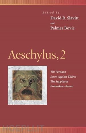 slavitt david r.; bovie palmer; sandy stephen; holst–warhaft gail; matthews william - aeschylus, 2 – the persians, seven against thebes, the suppliants, prometheus bound