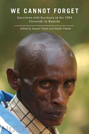 totten samuel; ubaldo rafiki - we cannot forget – interviews with survivors of the 1994 genocide in rwanda