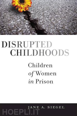 siegel jane a - disrupted childhoods – children of women in prison