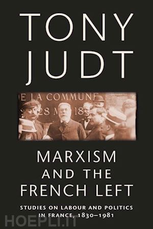 judt tony - marxism and the french left – studies on labour and politics in france, 1830–1981