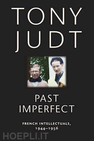 judt tony - past imperfect – french intellectuals, 1944–1956