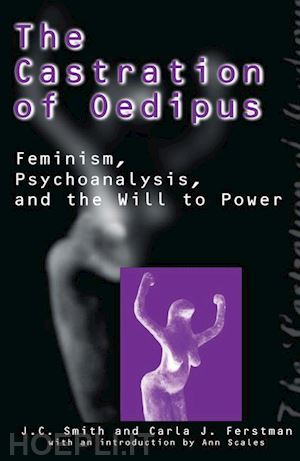 smith joseph c.; ferstman carla j. - the castration of oedipus – psychoanalysis, postmodernism, and feminism