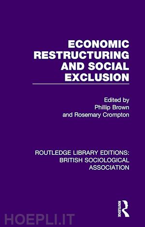 brown phillip j (curatore); crompton rosemary (curatore) - economic restructuring and social exclusion