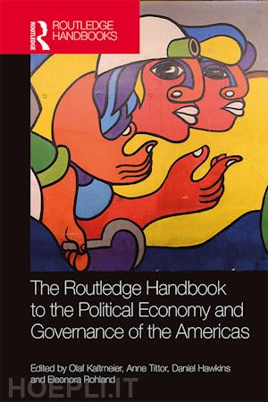 kaltmeier olaf (curatore); tittor anne (curatore); hawkins daniel (curatore); rohland eleonora (curatore) - the routledge handbook to the political economy and governance of the americas