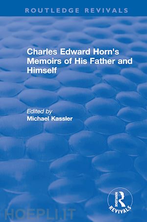 kassler michael (curatore) - routledge revivals: charles edward horn's memoirs of his father and himself (2003)