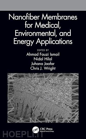 ismail ahmad fauzi (curatore); hilal nidal (curatore); jaafar juhana (curatore); wright chris (curatore) - nanofiber membranes for medical, environmental, and energy applications