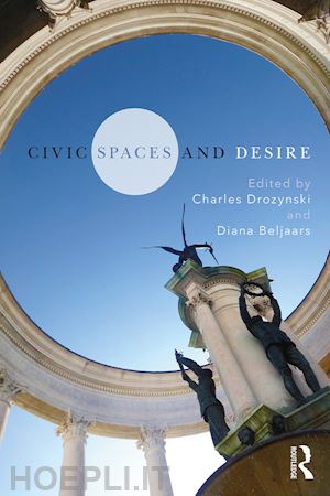 drozynski charles (curatore); beljaars diana (curatore) - civic spaces and desire