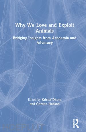 dhont kristof (curatore); hodson gordon (curatore) - why we love and exploit animals