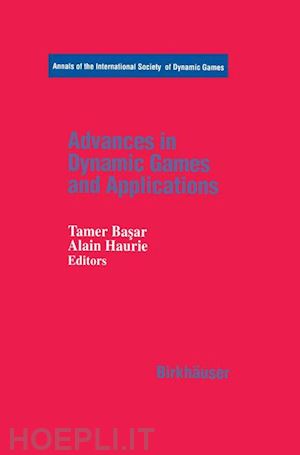 basar tamer (curatore); haurie alain (curatore) - advances in dynamic games and applications