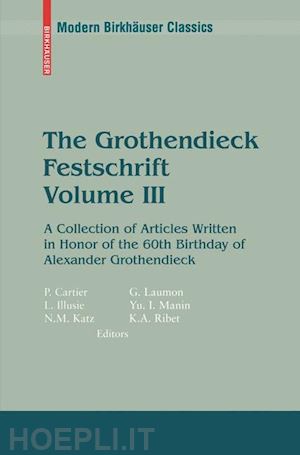 cartier pierre (curatore); illusie luc (curatore); katz nicholas m. (curatore); laumon gérard (curatore); manin yuri i. (curatore); ribet kenneth a. (curatore) - the grothendieck festschrift, volume iii