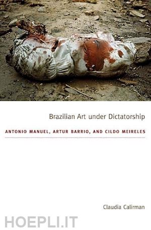 calirman claudia - brazilian art under dictatorship – antonio manuel, artur barrio, and cildo meireles