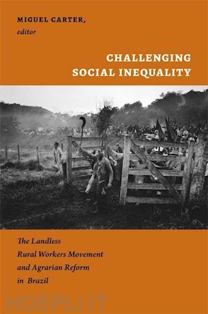 carter miguel - challenging social inequality – the landless rural workers movement and agrarian reform in brazil