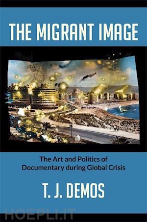 demos t. j. - the migrant image – the art and politics of documentary during global crisis