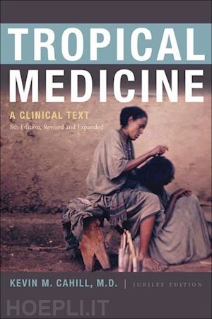 cahill kevin m. - tropical medicine – a clinical text, 8th edition, revised and expanded