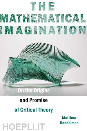 handelman matthew - the mathematical imagination – on the origins and promise of critical theory