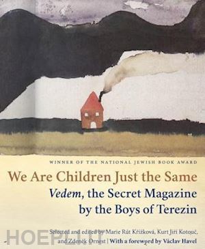 wilson paul r; havel vaclav; krizkova marie rut; kotouc kurt jiri; ornest zdenek - we are children just the same – vedem, the secret magazine by the boys of terezín