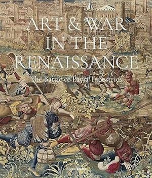 bellenger sylvain dr - art & war in the renaissance - the battle of pavia tapestries