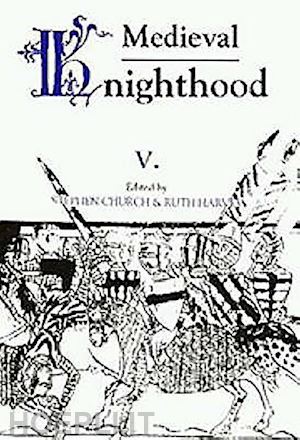 church stephen d; harvey ruth; putter ad; coulson charles; kennedy elspeth - medieval knighthood v – papers from the sixth strawberry hill conference, 1994