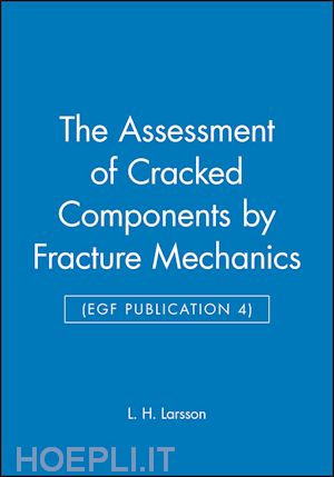 larsson l. h. (curatore) - the assessment of cracked components by fracture mechanics (egf publication 4)