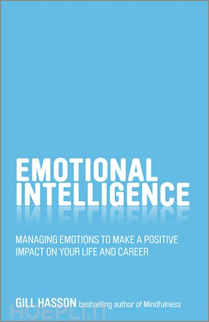 hasson g - emotional intelligence – managing emotions to make  a positive impact on your life and career