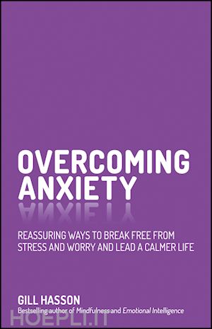 hasson g - overcoming anxiety – reassuring ways to break free from stress and worry and lead a calmer life