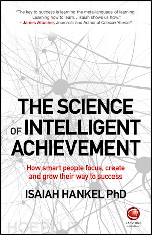 hankel i - the science of intelligent achievement – how smart people focus, create and grow their way to success