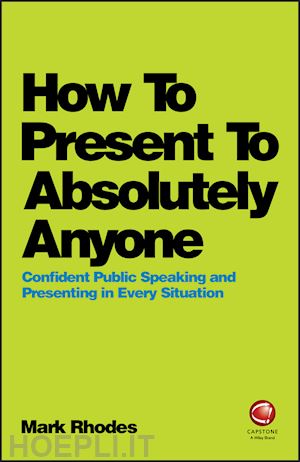 rhodes m - how to present to absolutely anyone – confident public speaking and presenting in every situation
