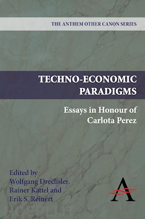 drechsler wolfgang (curatore); kattel rainer (curatore); reinert erik s. (curatore) - techno-economic paradigms