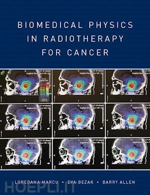 marcu loredana; bezak eva; allen barry (curatore) - biomedical physics in radiotherapy for cancer