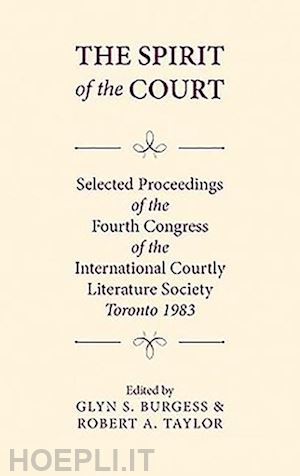 burgess glyn s.; taylor robert a.; al alan deyermond - the spirit of the court – selected proceedings of the fourth congress of the international courtly literature