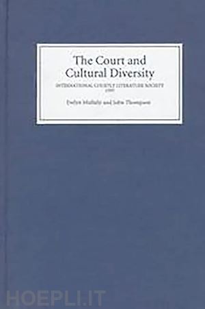 mullally evelyn a m; thompson john j; edwards a. s. g.; putter ad; sargent–baur barbara - the court and cultural diversity – selected papers from the eighth triennial meeting of the international courtly literature society, 1995