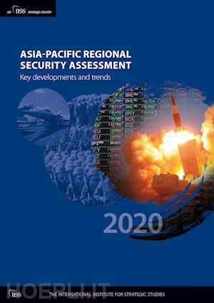the international institute for strategic studies (iiss) (curatore) - asia-pacific regional security assessment 2020