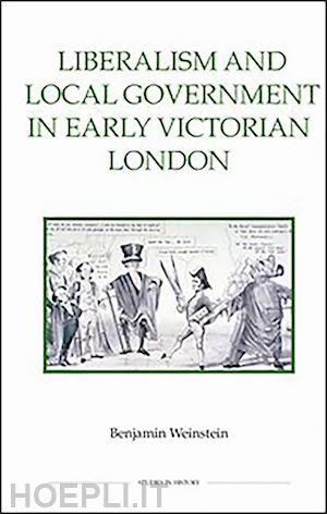 weinstein benjamin - liberalism and local government in early victorian london