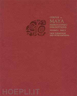 graham ian; mathews peter - corpus of maya hieroglyphic inscriptions, volume 6: part 3: tonina