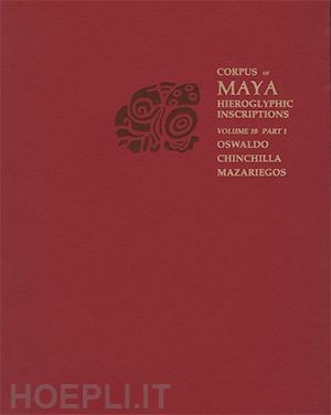 chinchilla maza oswaldo; fash barbara w. - corpus of maya hieroglyphic inscriptions, volume 10: part 1: cotzumalhuapa