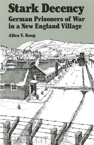 koop allen v.; lang hartmut - stark decency – german prisoners of war in a new england village