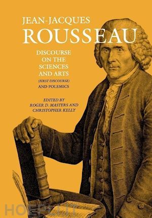 rousseau jean–jacques; bush judith r.; masters roger d.; kelly christopher - discourse on the sciences and arts (first discourse) and polemics