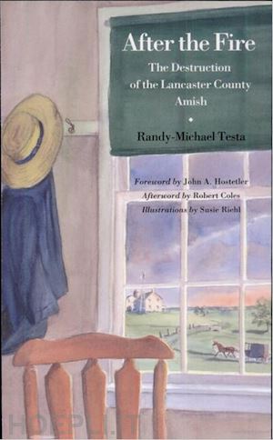 testa randy–michael; hostetler john a.; coles robert; riehl susie - after the fire – the destruction of the lancaster county amish