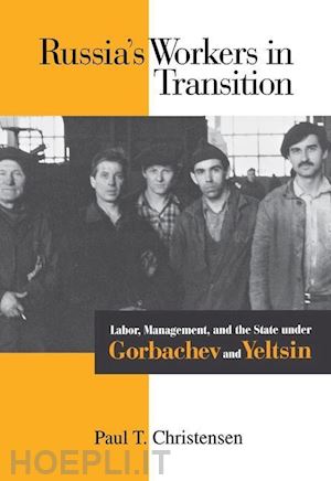 christensen paul t. - russia`s workers in transition – labor, management, and the state under gorbachev and yeltsin