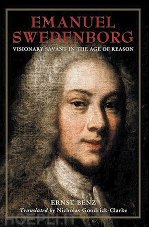 benz ernst; goodrick–clarke nicholas - emanuel swedenborg – visionary savant in the age of reason