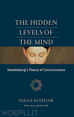 taylor douglas; bell reuben p. - the hidden levels of the mind – swedenborg`s theory of consciousness