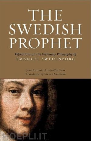 anton–pacheco jose antonio; skattebo steven - the swedish prophet – reflections on the visionary philosophy of emanuel swedenborg