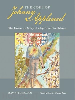 silverman ray; poes nancy - the core of johnny appleseed – the unknown story of a spiritual trailblazer