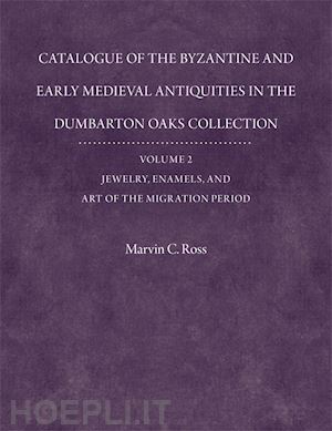 ross marvin c.; boyd susan a.; zwirn stephen r. - catalogue of the byzantine and early mediaeval a – with an addendum jewelry, enamels and art of the migration v 2