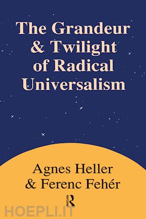 heller agnes - grandeur and twilight of radical universalism