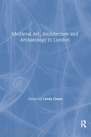 grant lindy - mediaeval art, architecture and archaeology in london