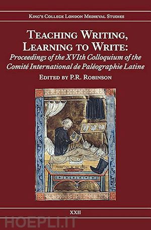 robinson p.r.; zironi alessandro; stones alison; cohen–mushlin aliza; seiler annina - teaching writing, learning to write – proceedings of the xvith colloquium of the comité international de paléographie latine