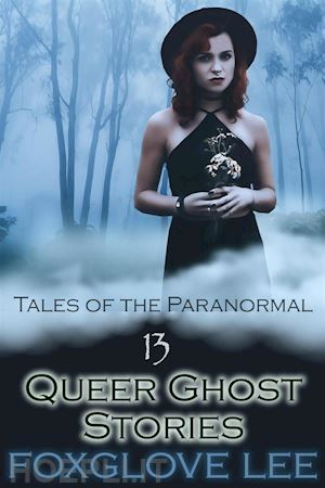 foxglove lee - 13 queer ghost stories