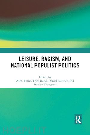 ratna aarti (curatore); rand erica (curatore); burdsey daniel (curatore); thangaraj stanley (curatore) - leisure, racism, and national populist politics